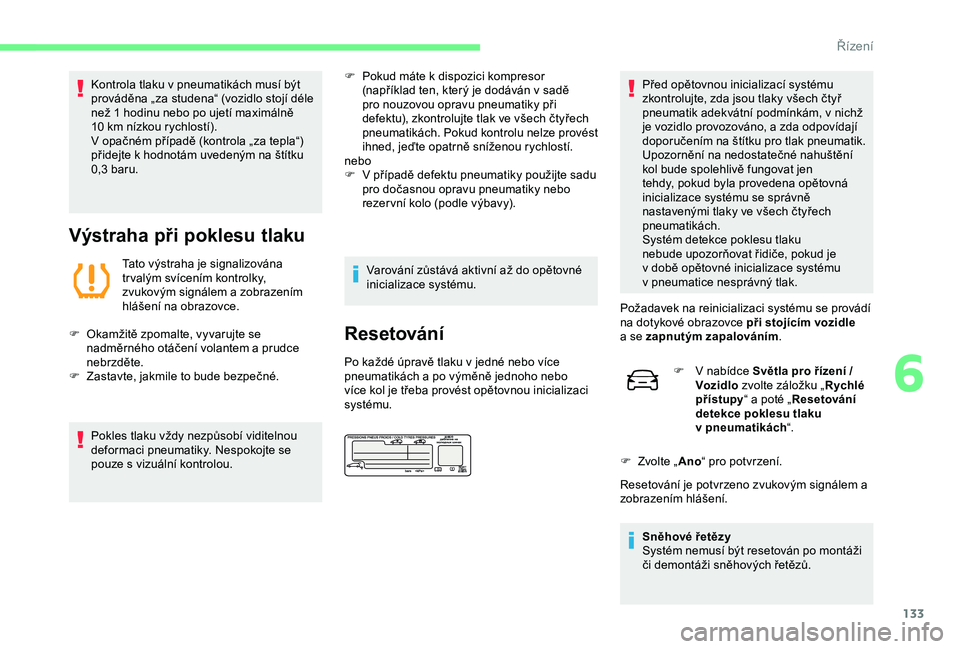 CITROEN C4 CACTUS 2019 Návod na použití (in Czech) 133
Kontrola tlaku v pneumatikách musí být
p rováděna „za studena“ (vozidlo stojí déle
než 1
hodinu nebo po ujetí maximálně
10
km nízkou rychlostí).
V opačném případě (kon CITROEN C4 CACTUS 2019 Návod na použití (in Czech) 133
Kontrola tlaku v pneumatikách musí být
p rováděna „za studena“ (vozidlo stojí déle
než 1
hodinu nebo po ujetí maximálně
10
km nízkou rychlostí).
V opačném případě (kon