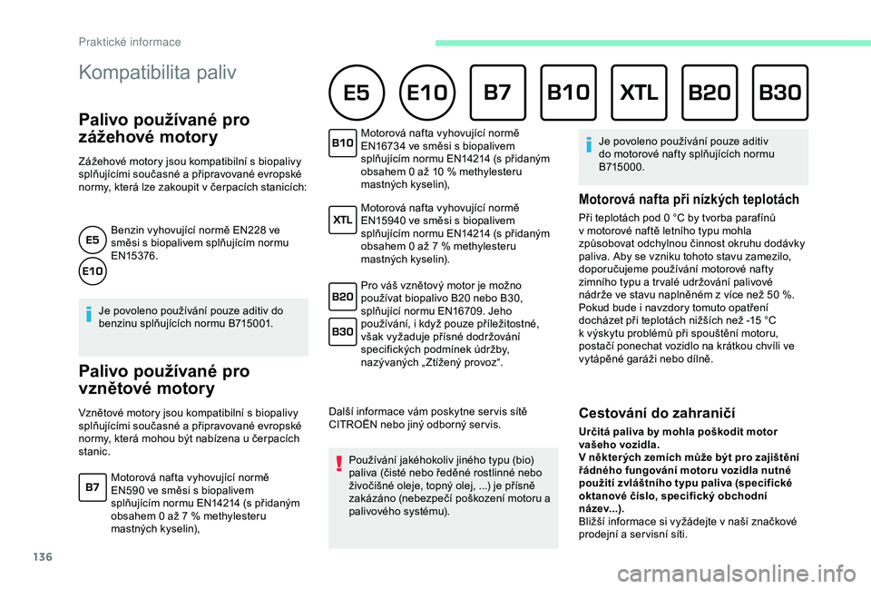 CITROEN C4 CACTUS 2019 Návod na použití (in Czech) 136
Kompatibilita paliv
Palivo používané pro
zážehové motory
Zážehové motory jsou kompatibilní s biopalivy
s plňujícími současné a připravované evropské
normy, která lze zakou CITROEN C4 CACTUS 2019 Návod na použití (in Czech) 136
Kompatibilita paliv
Palivo používané pro
zážehové motory
Zážehové motory jsou kompatibilní s biopalivy
s plňujícími současné a připravované evropské
normy, která lze zakou