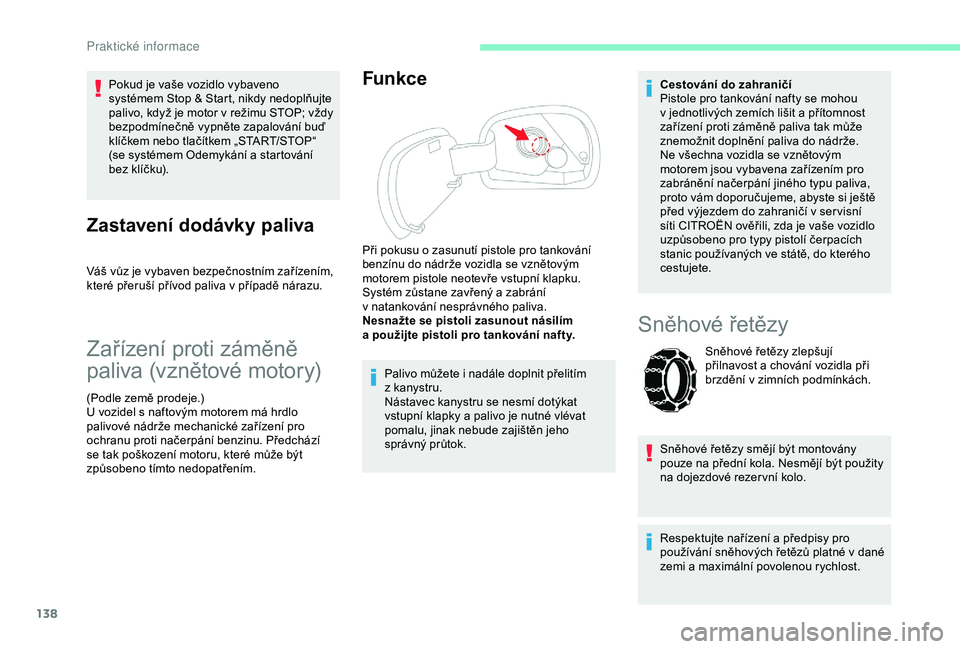 CITROEN C4 CACTUS 2019 Návod na použití (in Czech) 138
Pokud je vaše vozidlo vybaveno
systémem Stop & Start, nikdy nedoplňujte
palivo, když je motor v režimu STOP; vždy
bezpodmínečně vypněte zapalování buď
klíčkem nebo tlačítkem CITROEN C4 CACTUS 2019 Návod na použití (in Czech) 138
Pokud je vaše vozidlo vybaveno
systémem Stop & Start, nikdy nedoplňujte
palivo, když je motor v režimu STOP; vždy
bezpodmínečně vypněte zapalování buď
klíčkem nebo tlačítkem
