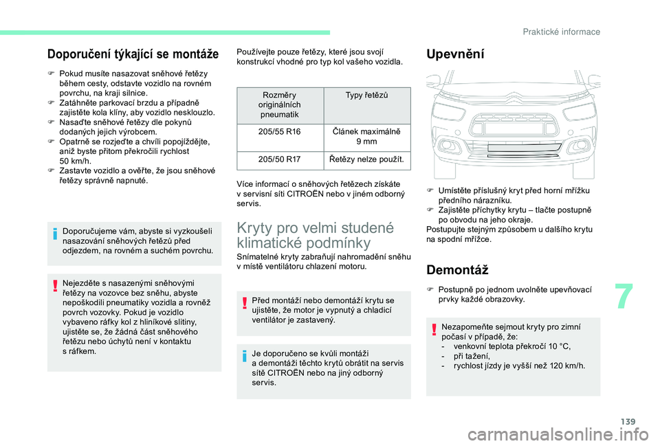 CITROEN C4 CACTUS 2019 Návod na použití (in Czech) 139
Doporučení týkající se montáže
F Pokud musíte nasazovat sněhové řetězy během cesty, odstavte vozidlo na rovném
povrchu, na kraji silnice.
F
Z
atáhněte parkovací brzdu a příp CITROEN C4 CACTUS 2019 Návod na použití (in Czech) 139
Doporučení týkající se montáže
F Pokud musíte nasazovat sněhové řetězy během cesty, odstavte vozidlo na rovném
povrchu, na kraji silnice.
F
Z
atáhněte parkovací brzdu a příp