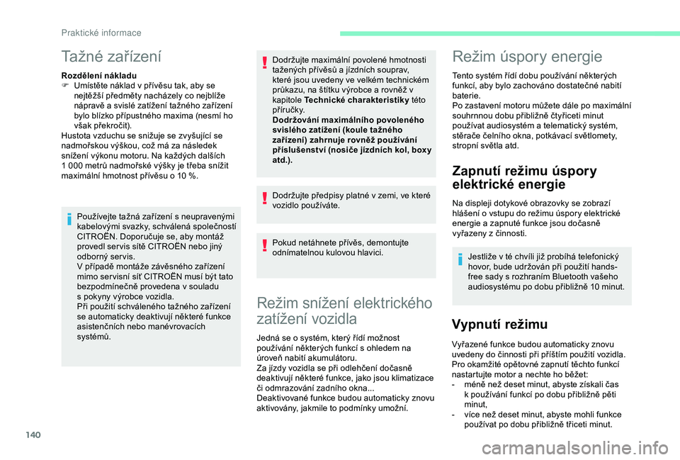 CITROEN C4 CACTUS 2019 Návod na použití (in Czech) 140
Tažné zařízení
Rozdělení nákladu
F U místěte náklad v přívěsu tak, aby se
nejtěžší předměty nacházely co nejblíže
nápravě a svislé zatížení tažného zařízení
by CITROEN C4 CACTUS 2019 Návod na použití (in Czech) 140
Tažné zařízení
Rozdělení nákladu
F U místěte náklad v přívěsu tak, aby se
nejtěžší předměty nacházely co nejblíže
nápravě a svislé zatížení tažného zařízení
by