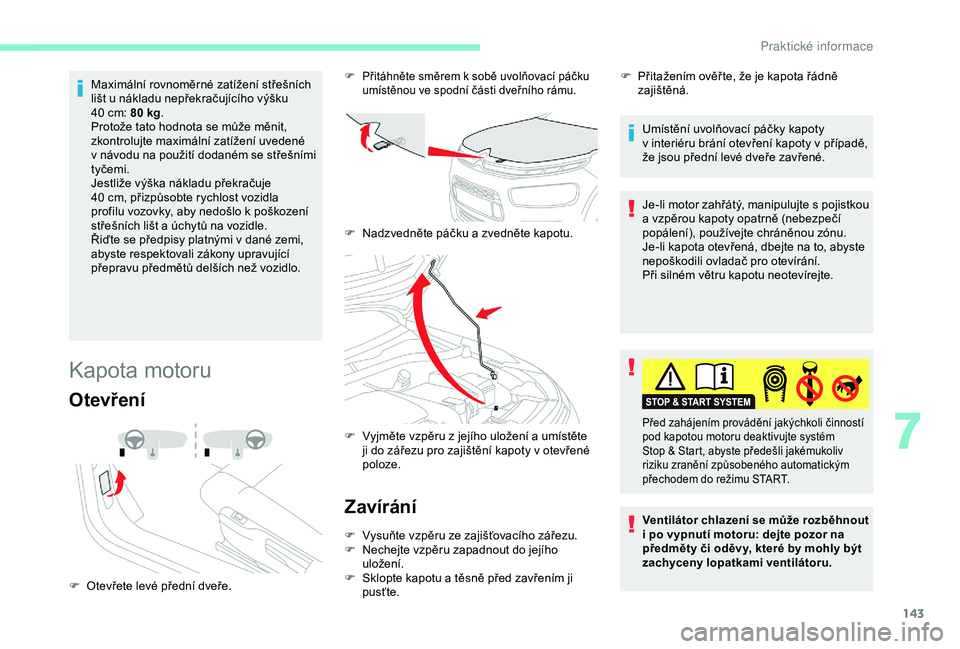 CITROEN C4 CACTUS 2019 Návod na použití (in Czech) 143
Maximální rovnoměrné zatížení střešních
lišt u nákladu nepřekračujícího výšku
40 cm: 80 kg.
Protože tato hodnota se může měnit,
zkontrolujte maximální zatížení uve CITROEN C4 CACTUS 2019 Návod na použití (in Czech) 143
Maximální rovnoměrné zatížení střešních
lišt u nákladu nepřekračujícího výšku
40 cm: 80 kg.
Protože tato hodnota se může měnit,
zkontrolujte maximální zatížení uve