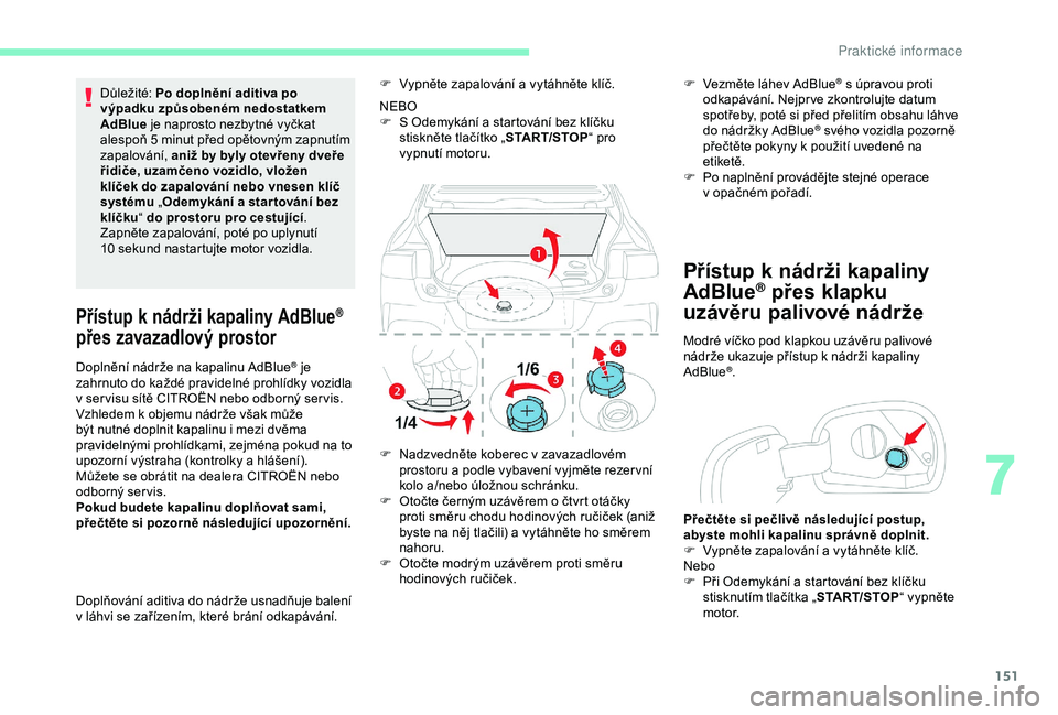 CITROEN C4 CACTUS 2019 Návod na použití (in Czech) 151
Důležité: Po doplnění aditiva po
výpadku způsobeném nedostatkem
AdBlue je naprosto nezbytné vyčkat
alespoň 5
minut před opětovným zapnutím
zapalování, aniž by byly otevř CITROEN C4 CACTUS 2019 Návod na použití (in Czech) 151
Důležité: Po doplnění aditiva po
výpadku způsobeném nedostatkem
AdBlue je naprosto nezbytné vyčkat
alespoň 5
minut před opětovným zapnutím
zapalování, aniž by byly otevř