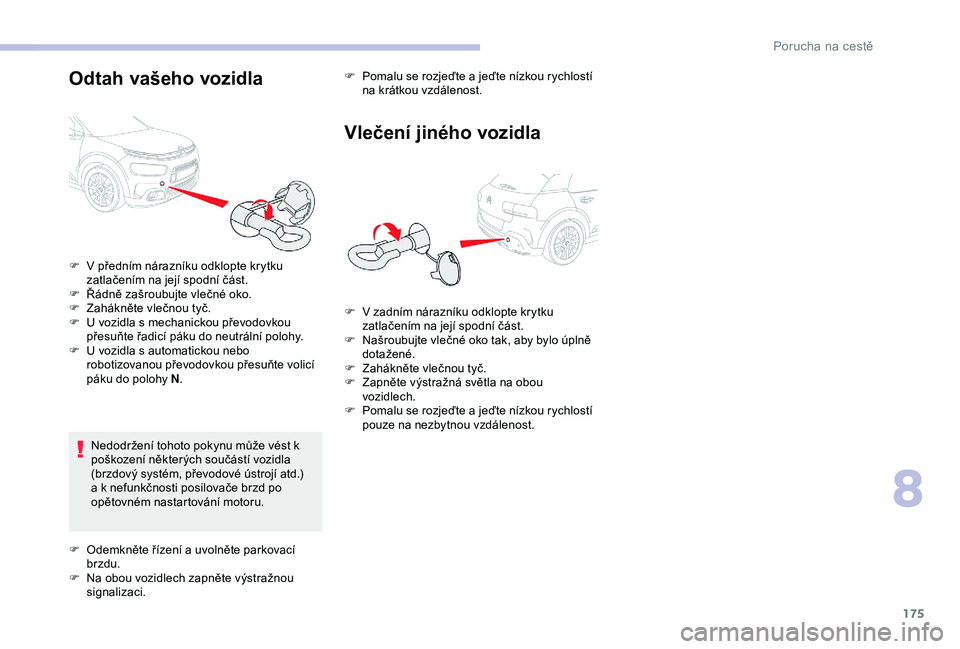 CITROEN C4 CACTUS 2019 Návod na použití (in Czech) 175
Odtah vašeho vozidla
Nedodržení tohoto pokynu může vést k
poškození některých součástí vozidla
(brzdový systém, převodové ústrojí atd.)
a k nefunkčnosti posilovače brzd po CITROEN C4 CACTUS 2019 Návod na použití (in Czech) 175
Odtah vašeho vozidla
Nedodržení tohoto pokynu může vést k
poškození některých součástí vozidla
(brzdový systém, převodové ústrojí atd.)
a k nefunkčnosti posilovače brzd po