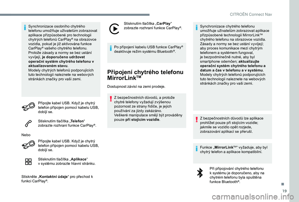 CITROEN C4 CACTUS 2019 Návod na použití (in Czech) 19
Synchronizace osobního chytrého
telefonu umožňuje uživatelům zobrazovat
aplikace přizpůsobené pro technologii
chytrých telefonů CarPlay
® na obrazovce
vozidla, pokud je již aktivov CITROEN C4 CACTUS 2019 Návod na použití (in Czech) 19
Synchronizace osobního chytrého
telefonu umožňuje uživatelům zobrazovat
aplikace přizpůsobené pro technologii
chytrých telefonů CarPlay
® na obrazovce
vozidla, pokud je již aktivov