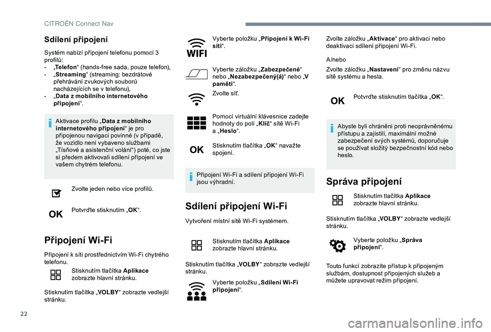 CITROEN C4 CACTUS 2019 Návod na použití (in Czech) 22
Sdílení připojení
Systém nabízí připojení telefonu pomocí 3
profilů:
-
„T
elefon “ (hands-free sada, pouze telefon),
-
„ S
treaming “ (streaming: bezdrátové
přehráván CITROEN C4 CACTUS 2019 Návod na použití (in Czech) 22
Sdílení připojení
Systém nabízí připojení telefonu pomocí 3
profilů:
-
„T
elefon “ (hands-free sada, pouze telefon),
-
„ S
treaming “ (streaming: bezdrátové
přehráván