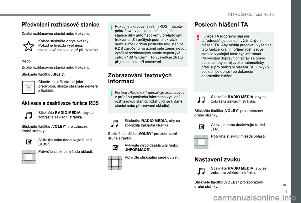 CITROEN C4 CACTUS 2019 Návod na použití (in Czech) 7
Předvolení rozhlasové stanice
Zvolte rozhlasovou stanici nebo frekvenciKrátce stiskněte obrys hvězdy.
Pokud je hvězda vyplněná,
rozhlasová stanice je již předvolena.
Nebo
Zvolte rozhla CITROEN C4 CACTUS 2019 Návod na použití (in Czech) 7
Předvolení rozhlasové stanice
Zvolte rozhlasovou stanici nebo frekvenciKrátce stiskněte obrys hvězdy.
Pokud je hvězda vyplněná,
rozhlasová stanice je již předvolena.
Nebo
Zvolte rozhla