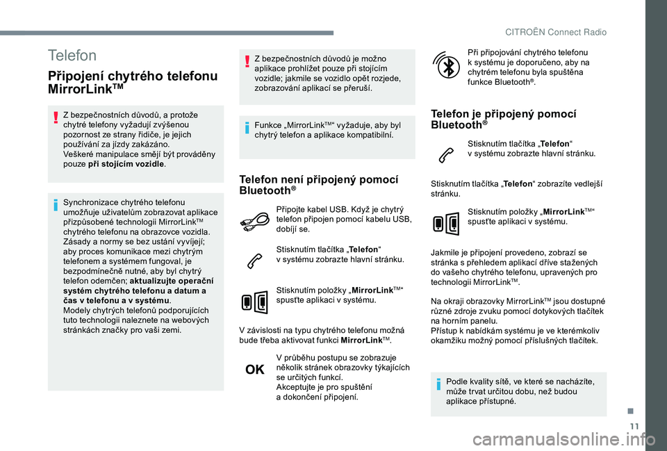 CITROEN C4 CACTUS 2019  Návod na použití (in Czech) 11
Telefon
Připojení chytrého telefonu 
MirrorLinkTM
Z bezpečnostních důvodů, a protože 
c hytré telefony vyžadují zvýšenou 
pozornost ze strany řidiče, je jejich 
používání za jíz