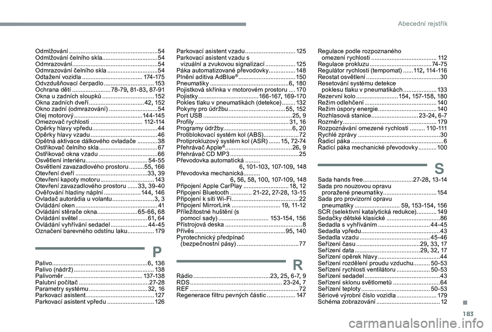 CITROEN C4 CACTUS 2019 Návod na použití (in Czech) 183
Odmlžování .....................................................54
Odmlžování čelního skla................................. 54
Odmrazování
.............................................. CITROEN C4 CACTUS 2019 Návod na použití (in Czech) 183
Odmlžování .....................................................54
Odmlžování čelního skla................................. 54
Odmrazování
..............................................