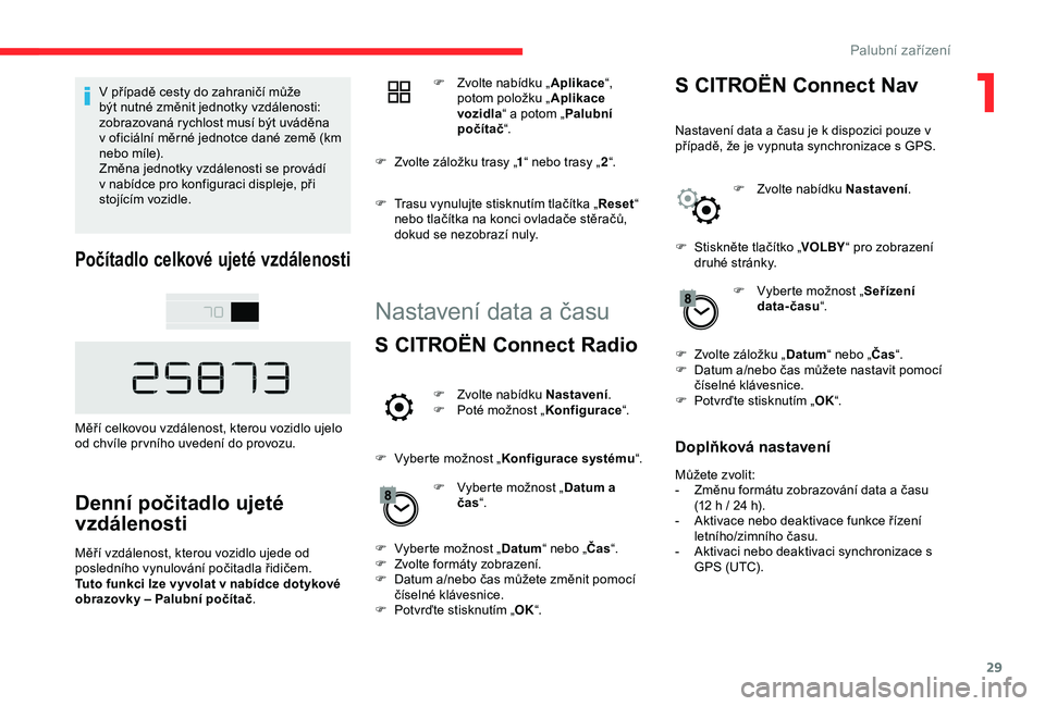 CITROEN C4 CACTUS 2019 Návod na použití (in Czech) 29
V případě cesty do zahraničí může
b ýt nutné změnit jednotky vzdálenosti:
zobrazovaná rychlost musí být uváděna
v
oficiální měrné jednotce dané země (km
nebo míle).
Zm CITROEN C4 CACTUS 2019 Návod na použití (in Czech) 29
V případě cesty do zahraničí může
b ýt nutné změnit jednotky vzdálenosti:
zobrazovaná rychlost musí být uváděna
v
oficiální měrné jednotce dané země (km
nebo míle).
Zm