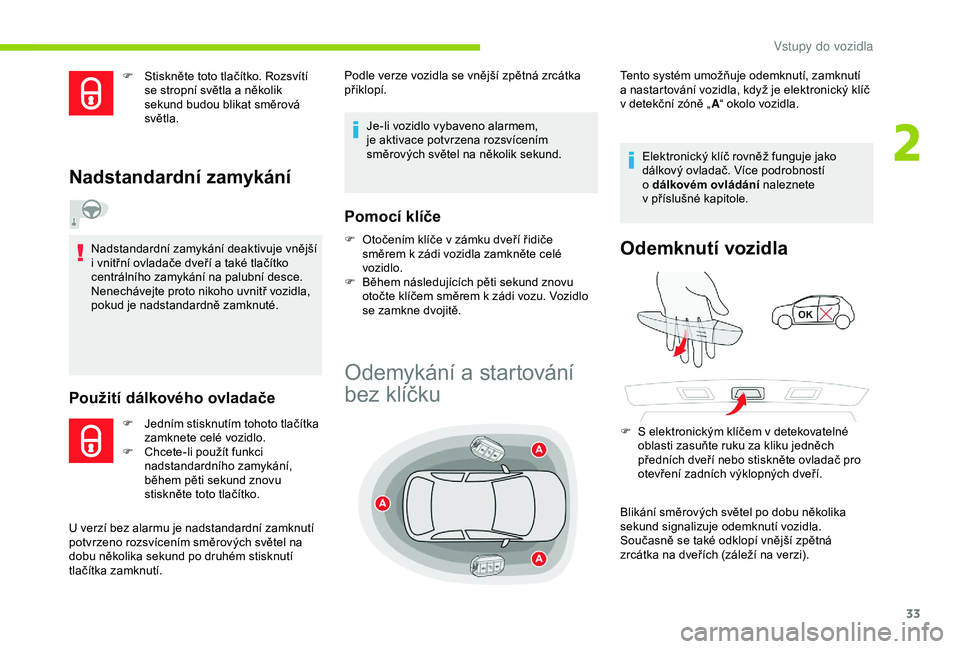 CITROEN C4 CACTUS 2019 Návod na použití (in Czech) 33
F Stiskněte toto tlačítko. Rozsvítí se stropní světla a několik
sekund budou blikat směrová
světla.
Nadstandardní zamykání
Nadstandardní zamykání deaktivuje vnější
i vnitřn CITROEN C4 CACTUS 2019 Návod na použití (in Czech) 33
F Stiskněte toto tlačítko. Rozsvítí se stropní světla a několik
sekund budou blikat směrová
světla.
Nadstandardní zamykání
Nadstandardní zamykání deaktivuje vnější
i vnitřn