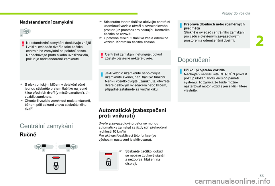 CITROEN C4 CACTUS 2019 Návod na použití (in Czech) 35
Nadstandardní zamykání
Nadstandardní zamykání deaktivuje vnější
i vnitřní ovladače dveří a také tlačítko
centrálního zamykání na palubní desce.
Nenechávejte proto nikoho CITROEN C4 CACTUS 2019 Návod na použití (in Czech) 35
Nadstandardní zamykání
Nadstandardní zamykání deaktivuje vnější
i vnitřní ovladače dveří a také tlačítko
centrálního zamykání na palubní desce.
Nenechávejte proto nikoho