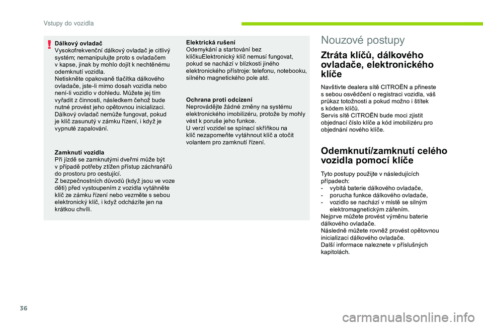 CITROEN C4 CACTUS 2019 Návod na použití (in Czech) 36
Dálkový ovladač
Vysokofrekvenční dálkový ovladač je citlivý
systém; nemanipulujte proto s ovladačem
v kapse, jinak by mohlo dojít k nechtěnému
odemknutí vozidla.
Netiskněte opako CITROEN C4 CACTUS 2019 Návod na použití (in Czech) 36
Dálkový ovladač
Vysokofrekvenční dálkový ovladač je citlivý
systém; nemanipulujte proto s ovladačem
v kapse, jinak by mohlo dojít k nechtěnému
odemknutí vozidla.
Netiskněte opako