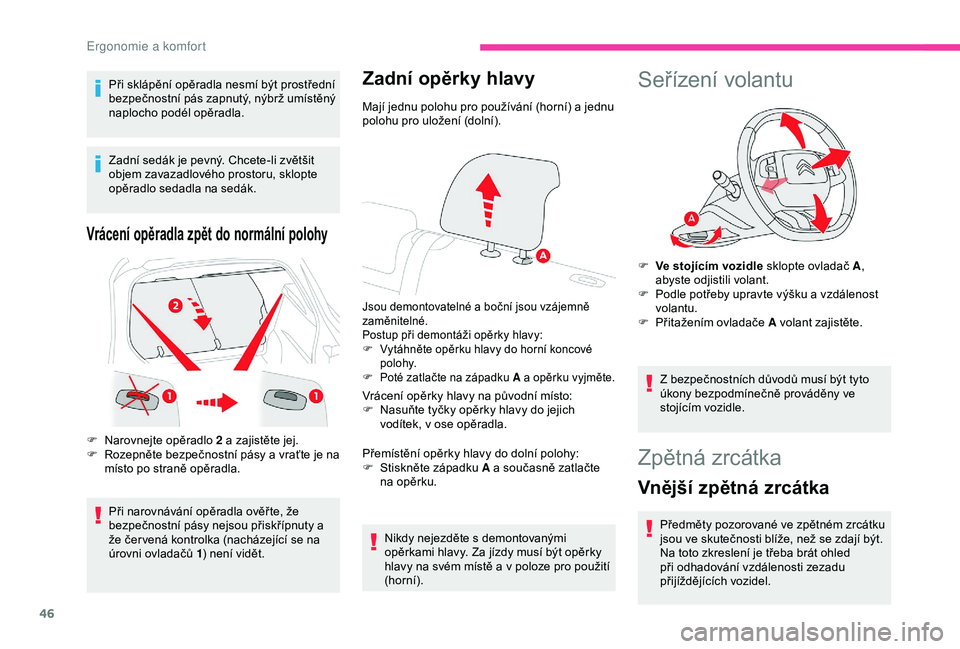 CITROEN C4 CACTUS 2019 Návod na použití (in Czech) 46
Při sklápění opěradla nesmí být prostřední
bezpečnostní pás zapnutý, nýbrž umístěný
naplocho podél opěradla.
Zadní sedák je pevný. Chcete-li zvětšit
objem zavazadlového CITROEN C4 CACTUS 2019 Návod na použití (in Czech) 46
Při sklápění opěradla nesmí být prostřední
bezpečnostní pás zapnutý, nýbrž umístěný
naplocho podél opěradla.
Zadní sedák je pevný. Chcete-li zvětšit
objem zavazadlového