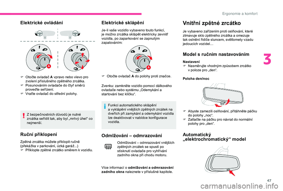 CITROEN C4 CACTUS 2019 Návod na použití (in Czech) 47
Elektrické ovládání
Z bezpečnostních důvodů je nutné
z rcátka seřídit tak, aby byl „mrtvý úhel“ co
nejmenší.
Ruční přiklopení
Zpětná zrcátka můžete přiklopit ručně CITROEN C4 CACTUS 2019 Návod na použití (in Czech) 47
Elektrické ovládání
Z bezpečnostních důvodů je nutné
z rcátka seřídit tak, aby byl „mrtvý úhel“ co
nejmenší.
Ruční přiklopení
Zpětná zrcátka můžete přiklopit ručně