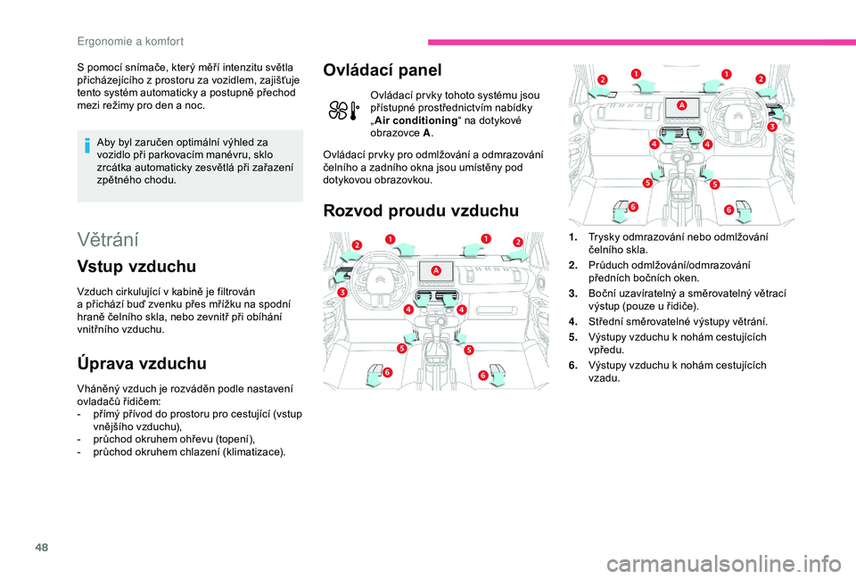 CITROEN C4 CACTUS 2019 Návod na použití (in Czech) 48
S pomocí snímače, který měří intenzitu světla
přicházejícího z prostoru za vozidlem, zajišťuje
tento systém automaticky a
postupně přechod
mezi režimy pro den a
noc.
Aby b CITROEN C4 CACTUS 2019 Návod na použití (in Czech) 48
S pomocí snímače, který měří intenzitu světla
přicházejícího z prostoru za vozidlem, zajišťuje
tento systém automaticky a
postupně přechod
mezi režimy pro den a
noc.
Aby b