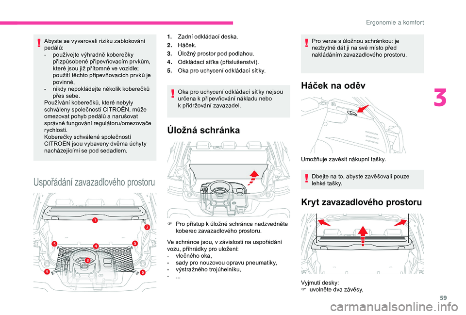 CITROEN C4 CACTUS 2019 Návod na použití (in Czech) 59
Abyste se vyvarovali riziku zablokování
pedálů:
-
p
oužívejte výhradně koberečky
přizpůsobené připevňovacím pr vkům,
které jsou již přítomné ve vozidle;
použití těchto CITROEN C4 CACTUS 2019 Návod na použití (in Czech) 59
Abyste se vyvarovali riziku zablokování
pedálů:
-
p
oužívejte výhradně koberečky
přizpůsobené připevňovacím pr vkům,
které jsou již přítomné ve vozidle;
použití těchto