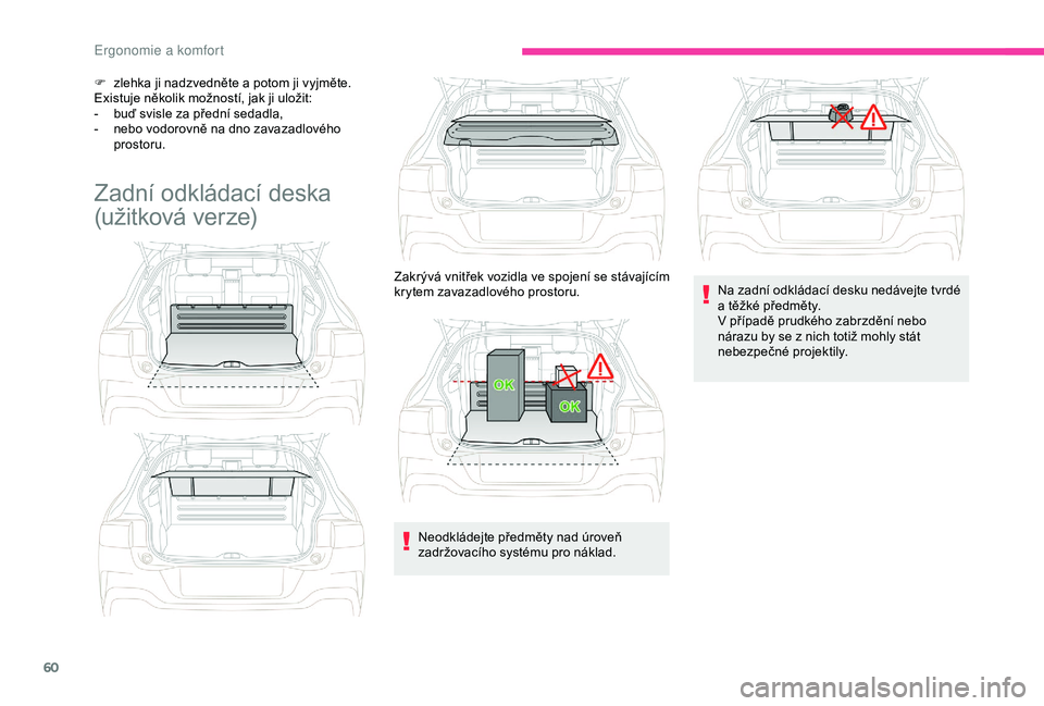 CITROEN C4 CACTUS 2019 Návod na použití (in Czech) 60
F zlehka ji nadzvedněte a potom ji vyjměte.
Existuje několik možností, jak ji uložit:
-
b
uď svisle za přední sedadla,
-
n
ebo vodorovně na dno zavazadlového
prostoru.
Zadní odkl CITROEN C4 CACTUS 2019 Návod na použití (in Czech) 60
F zlehka ji nadzvedněte a potom ji vyjměte.
Existuje několik možností, jak ji uložit:
-
b
uď svisle za přední sedadla,
-
n
ebo vodorovně na dno zavazadlového
prostoru.
Zadní odkl