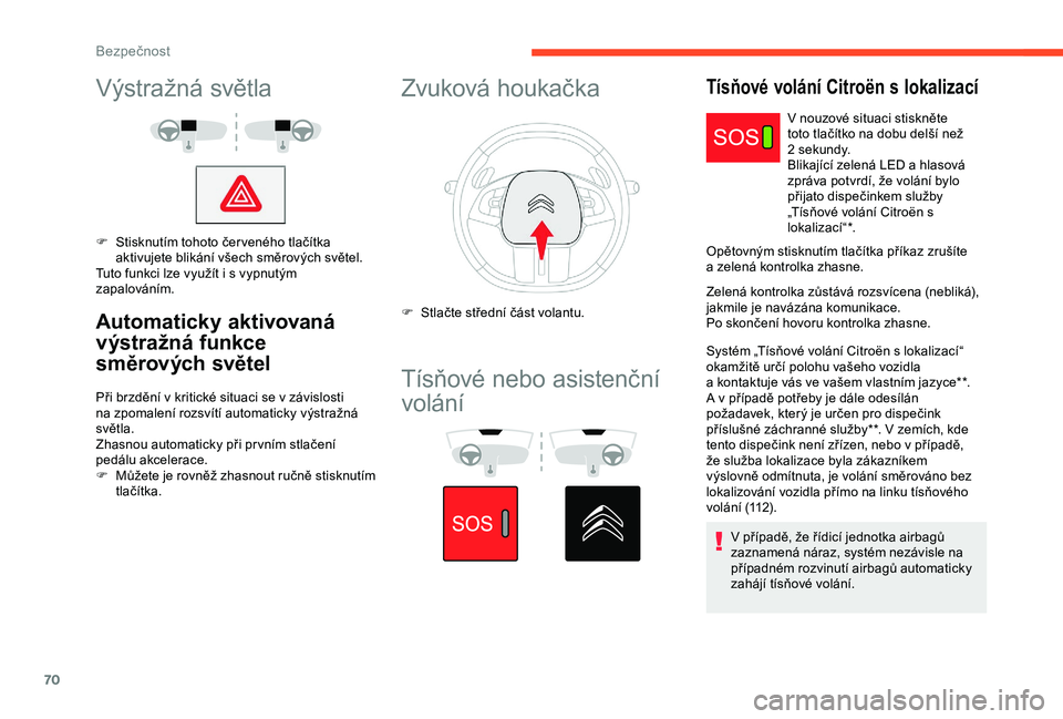 CITROEN C4 CACTUS 2019 Návod na použití (in Czech) 70
Výstražná světla
F Stisknutím tohoto čer veného tlačítka aktivujete blikání všech směrových světel.
Tuto funkci lze využít i
s vypnutým
zapalováním.
Automaticky aktivovaná CITROEN C4 CACTUS 2019 Návod na použití (in Czech) 70
Výstražná světla
F Stisknutím tohoto čer veného tlačítka aktivujete blikání všech směrových světel.
Tuto funkci lze využít i
s vypnutým
zapalováním.
Automaticky aktivovaná