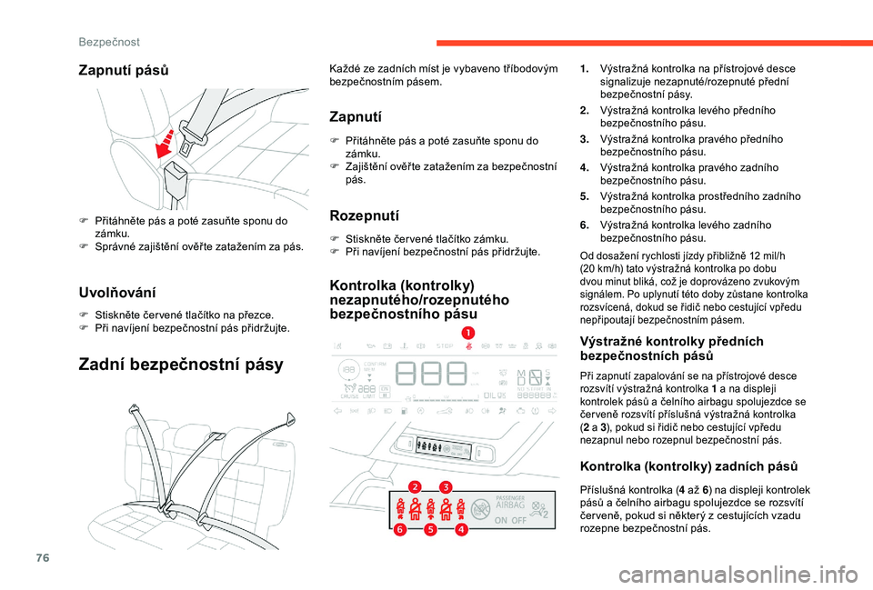 CITROEN C4 CACTUS 2019 Návod na použití (in Czech) 76
Zapnutí pásů
F Přitáhněte pás a poté zasuňte sponu do
zámku.
F
S
právné zajištění ověř te zatažením za pás.
Uvolňování
F Stiskněte čer vené tlačítko na přezce.
F P CITROEN C4 CACTUS 2019 Návod na použití (in Czech) 76
Zapnutí pásů
F Přitáhněte pás a poté zasuňte sponu do
zámku.
F
S
právné zajištění ověř te zatažením za pás.
Uvolňování
F Stiskněte čer vené tlačítko na přezce.
F P