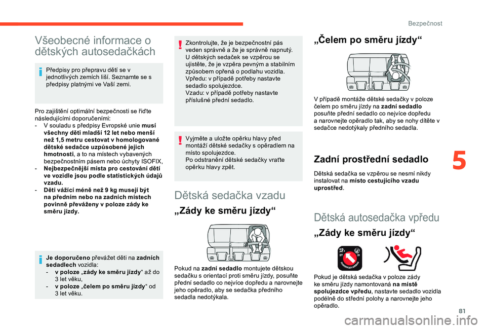 CITROEN C4 CACTUS 2019  Návod na použití (in Czech) 81
Všeobecné informace o 
dětských autosedačkách
Předpisy pro přepravu dětí se v 
jednotlivých zemích liší. Seznamte se s 
předpisy platnými ve Vaší zemi.
Pro zajištění optimáln�