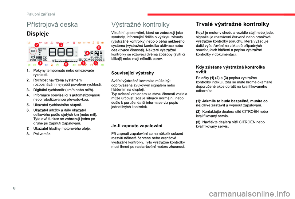 CITROEN C4 CACTUS 2019 Návod na použití (in Czech) 8
Přístrojová deska
Displeje
1.Pokyny tempomatu nebo omezovače
rychlosti.
2. Rychlost navržená systémem
rozpoznávání nejvyšší povolené rychlosti.
3. Digitální rychloměr (km/h nebo m CITROEN C4 CACTUS 2019 Návod na použití (in Czech) 8
Přístrojová deska
Displeje
1.Pokyny tempomatu nebo omezovače
rychlosti.
2. Rychlost navržená systémem
rozpoznávání nejvyšší povolené rychlosti.
3. Digitální rychloměr (km/h nebo m