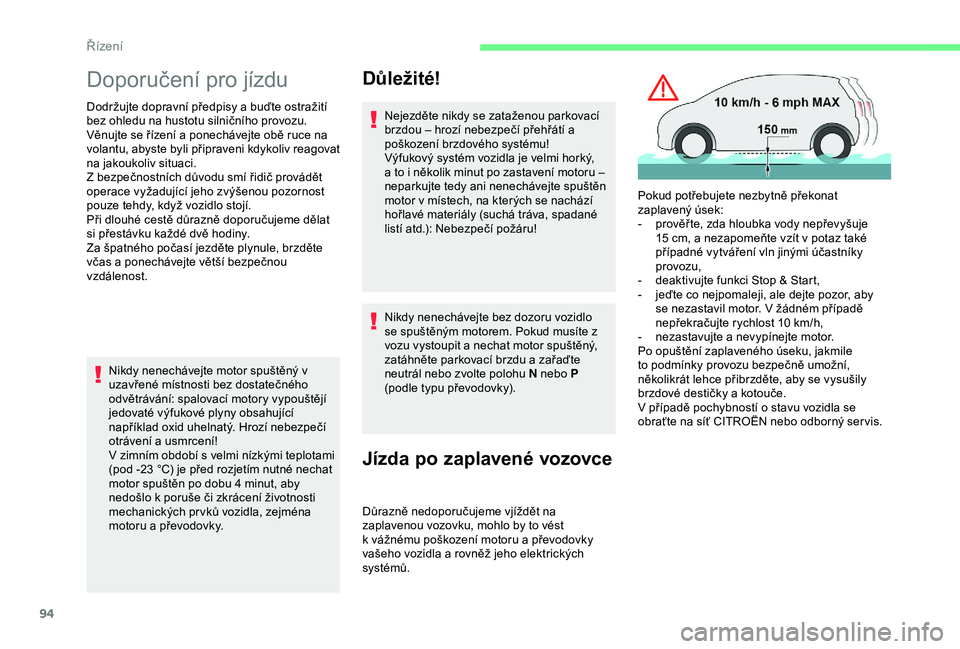 CITROEN C4 CACTUS 2019  Návod na použití (in Czech) 94
Doporučení pro jízdu
Dodržujte dopravní předpisy a buďte ostražití 
bez ohledu na hustotu silničního provozu.
Věnujte se řízení a ponechávejte obě ruce na 
volantu, abyste byli př