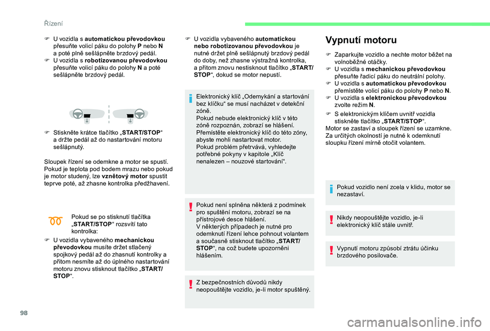CITROEN C4 CACTUS 2019  Návod na použití (in Czech) 98
F U  vozidla s   automatickou převodovkou  
přesuňte volicí páku do polohy P nebo N 
a
  poté plně sešlápněte brzdový pedál.
F
 
U
   vozidla s   robotizovanou převodovkou  
přesuňte
