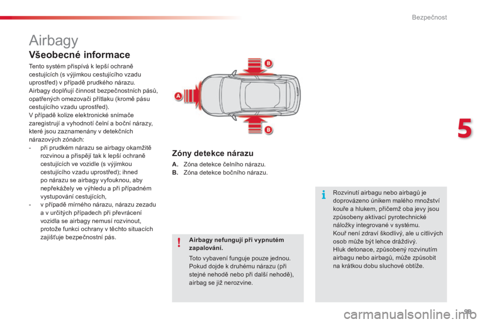 CITROEN C4 CACTUS 2018  Návod na použití (in Czech) 99
C4-cactus_cs_Chap05_securite_ed01-2016
Airbagy
Všeobecné informace
Tento systém přispívá k lepší ochraně 
cestujících (s výjimkou cestujícího vzadu 
uprostřed) v případě prudkého