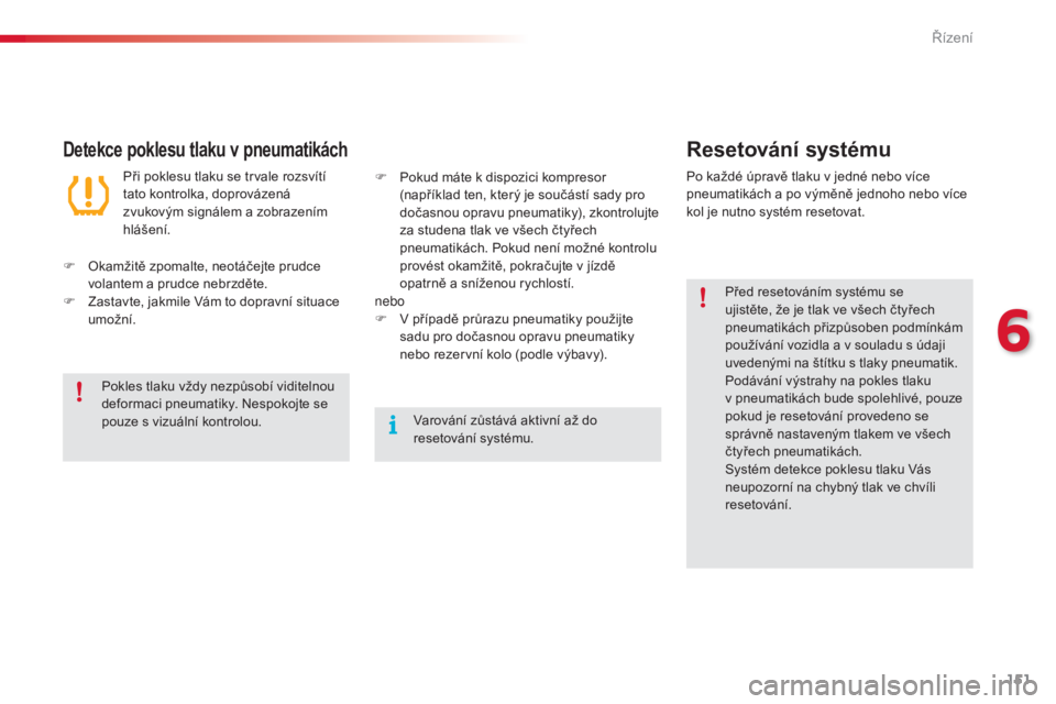 CITROEN C4 CACTUS 2018  Návod na použití (in Czech) 151
C4-cactus_cs_Chap06_conduite_ed01-2016
Detekce poklesu tlaku v pneumatikáchResetování systému
Před resetováním systému se 
ujistěte, že je tlak ve všech čtyřech 
pneumatikách přizp�