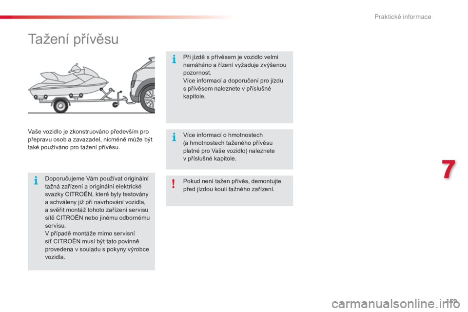 CITROEN C4 CACTUS 2018 Návod na použití (in Czech) 159
C4-cactus_cs_Chap07_info-pratiques_ed01-2016
Pokud není tažen přívěs, demontujte
před jízdou kouli tažného zařízení.
Tažení přívěsu
Doporučujeme Vám používat originální
ta CITROEN C4 CACTUS 2018 Návod na použití (in Czech) 159
C4-cactus_cs_Chap07_info-pratiques_ed01-2016
Pokud není tažen přívěs, demontujte
před jízdou kouli tažného zařízení.
Tažení přívěsu
Doporučujeme Vám používat originální
ta
