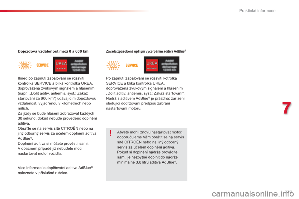 CITROEN C4 CACTUS 2018  Návod na použití (in Czech) 177
C4-cactus_cs_Chap07_info-pratiques_ed01-2016
Dojezdová vzdálenost mezi 0 a 600 kmZávada způsobená úplným vyčerpáním aditiva AdBlue®
Abyste mohli znovu nastartovat motor, 
doporučujeme 