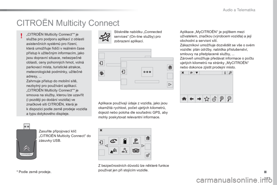 CITROEN C4 CACTUS 2018  Návod na použití (in Czech) 273
C4-cactus_cs_Chap10b_SMEGplus_ed01-2016
CITROËN Multicity Connect
Aplikace používají údaje z vozidla, jako jsou 
okamžitá rychlost, počet ujetých kilometrů, 
dojezd nebo poloha dle souř