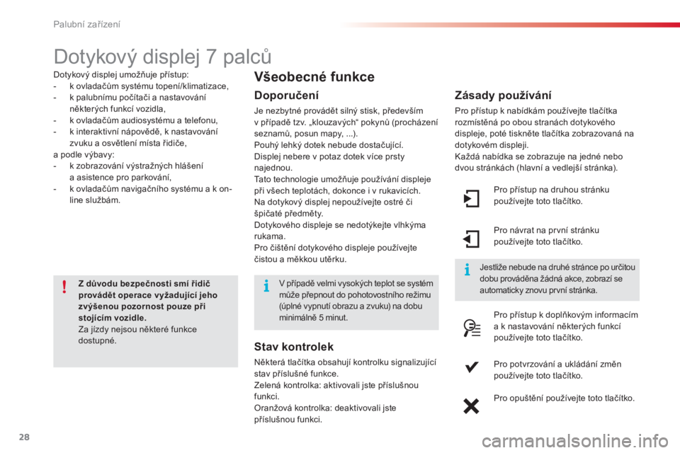 CITROEN C4 CACTUS 2018  Návod na použití (in Czech) 28
C4 - cactus_cs_Chap01_Instruments- de-bord_ed01-2016
Dotykový displej 7 palců
Dotykový displej umožňuje přístup:
- k ovladačům systému topení/klimatizace,
-
 k pa

lubnímu počítači a