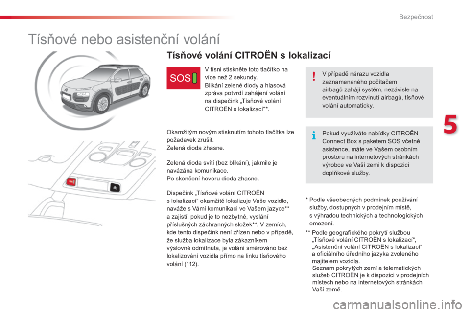 CITROEN C4 CACTUS 2018  Návod na použití (in Czech) 3
5
Bezpečnost
       T í s ň o v é   n e b o   a s i s t e n č n í   v o l á n í  
  V případě nárazu vozidla zaznamenaného počítačem airbagů zahájí systém, nezávisle na eventuá