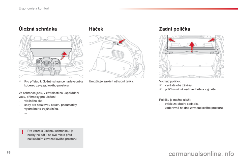 CITROEN C4 CACTUS 2018  Návod na použití (in Czech) 76
C4-cactus_cs_Chap03_Ergonomie-et-confort_ed01-2016
Vyjmutí poličky:
F vyvěste oba závěsy,
F
 po

ličku mírně nadzvedněte a vyjměte.
Zadní polička
Poličku je možno uložit:
- svisle za