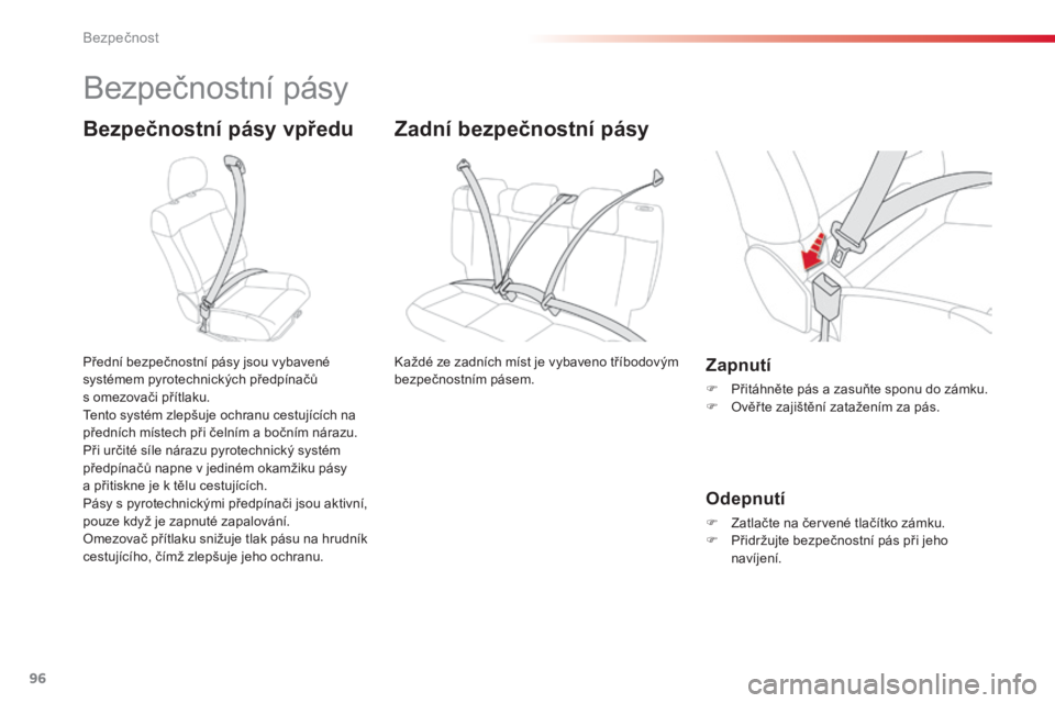 CITROEN C4 CACTUS 2018  Návod na použití (in Czech) 96
C4-cactus_cs_Chap05_securite_ed01-2016
Bezpečnostní pásy
Bezpečnostní pásy vpředu
Přední bezpečnostní pásy jsou vybavené 
systémem pyrotechnických předpínačů 
s
 o
mezovači př�
