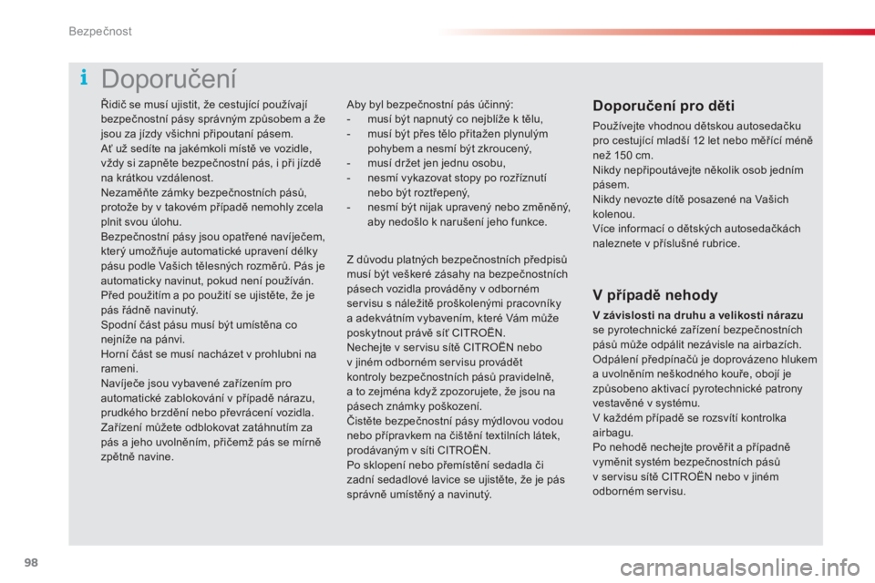 CITROEN C4 CACTUS 2018  Návod na použití (in Czech) 98
C4-cactus_cs_Chap05_securite_ed01-2016
Řidič se musí ujistit, že cestující používají 
bezpečnostní pásy správným způsobem a že 
jsou za jízdy všichni připoutaní pásem.
Ať už 