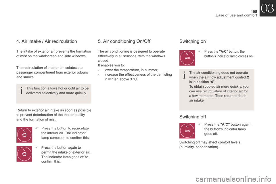 Citroen DS4 2017 1.G Owners Manual 105
DS4_en_Chap03_ergonomie-et-confort_ed01-2016
4. Air intake / Air recirculation
The intake of exterior air prevents the formation 
of mist on the windscreen and side windows.F
 
P
 ress the button 