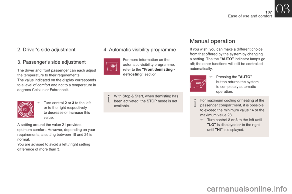 Citroen DS4 2017 1.G Owners Manual 107
DS4_en_Chap03_ergonomie-et-confort_ed01-2016
2. Drivers side adjustment4. Automatic visibility programme
For maximum cooling or heating of the 
passenger compartment, it is possible 
to exceed th