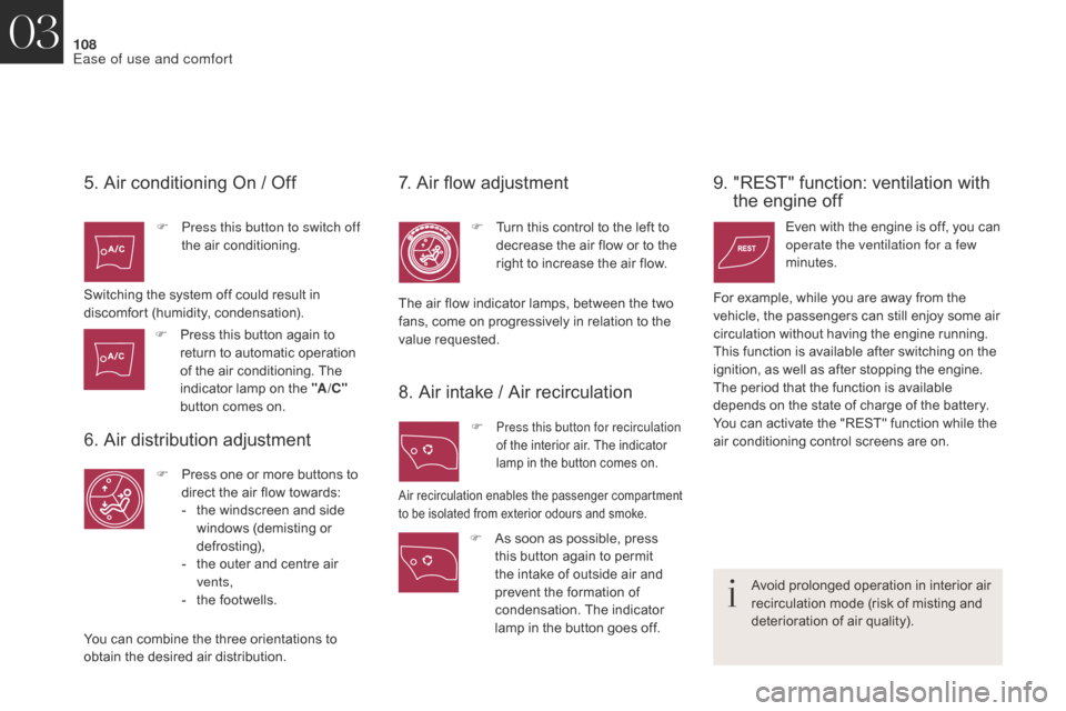 Citroen DS4 2017 1.G Owners Manual 108
DS4_en_Chap03_ergonomie-et-confort_ed01-2016
5. Air conditioning On / Off
F Press this button to switch off the air conditioning.
Switching the system off could result in 
discomfort (humidity, co