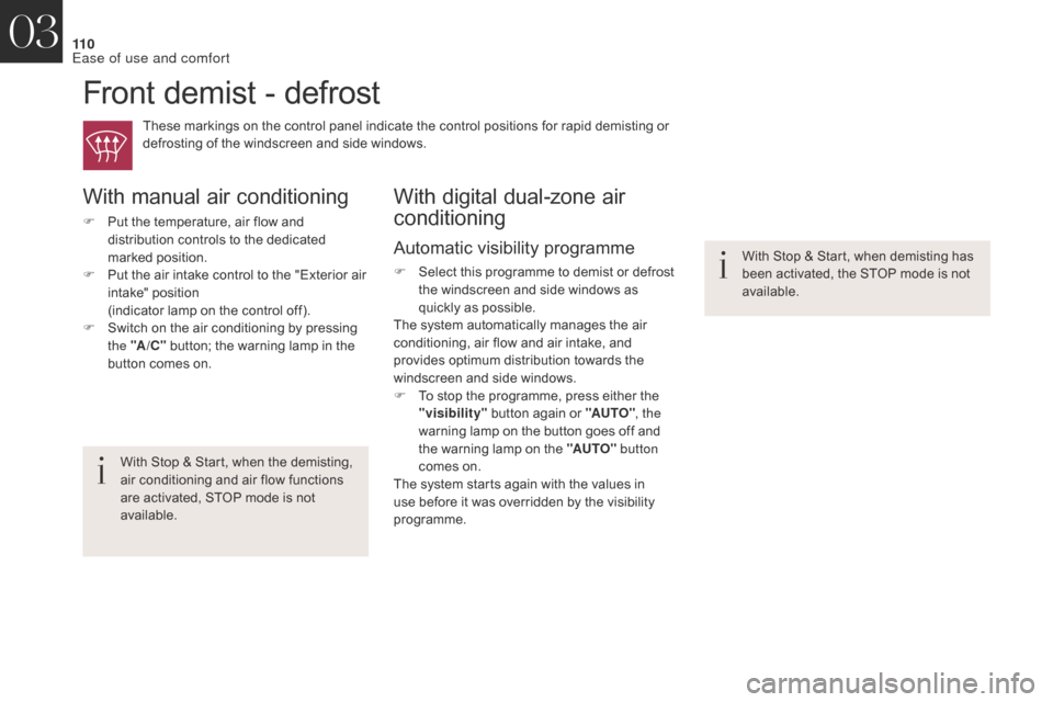 Citroen DS4 2017 1.G Owners Manual 11 0
DS4_en_Chap03_ergonomie-et-confort_ed01-2016
Front demist - defrost
These markings on the control panel indicate the control positions for rapid demisting or 
defrosting of the windscreen and sid