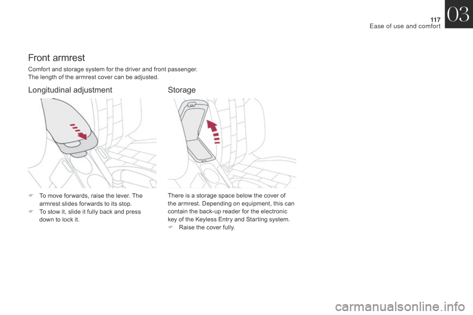 Citroen DS4 2017 1.G Owners Guide 11 7
DS4_en_Chap03_ergonomie-et-confort_ed01-2016
Front armrest
Comfort and storage system for the driver and front passenger.
The length of the armrest cover can be adjusted.
Storage
Longitudinal adj