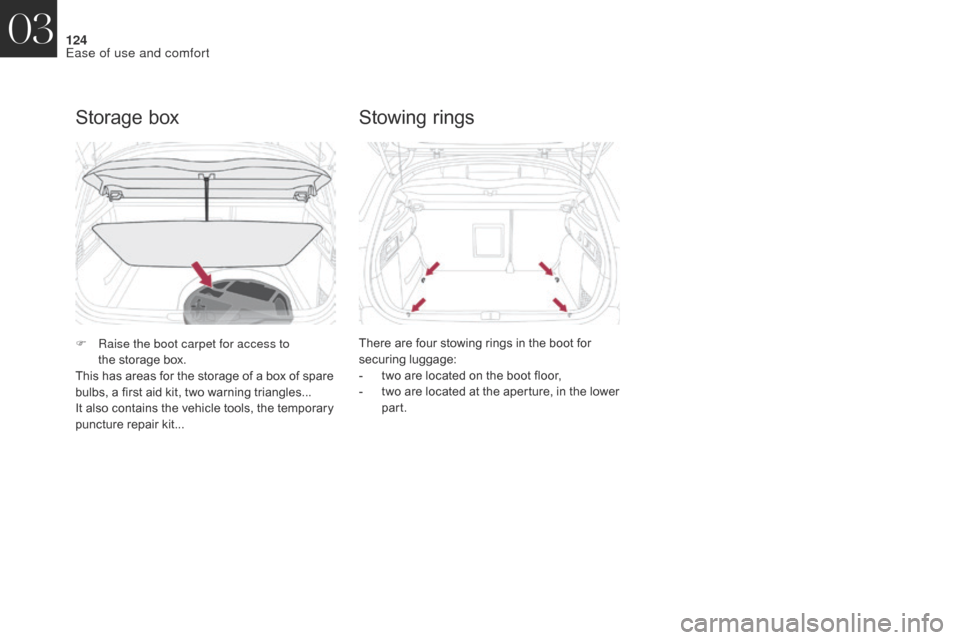 Citroen DS4 2017 1.G Service Manual 124
DS4_en_Chap03_ergonomie-et-confort_ed01-2016
Storage box
F Raise the boot carpet for access to the   storage box.
This has areas for the storage of a box of spare 
bulbs, a first aid kit, two warn