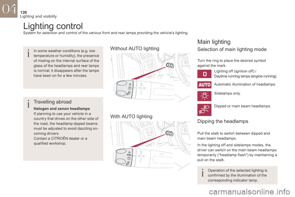 Citroen DS4 2017 1.G Owners Manual 128
DS4_en_Chap04_eclairage-et-visibilite_ed01-2016
Lighting controlSystem for selection and control of the various front and rear lamps providing the vehicles lighting.
Without AUTO lighting
With AU