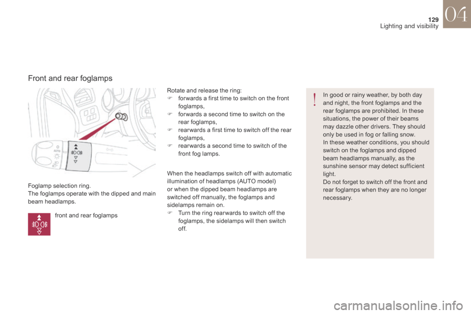 Citroen DS4 2017 1.G Owners Manual 129
DS4_en_Chap04_eclairage-et-visibilite_ed01-2016
Foglamp selection ring.
The foglamps operate with the dipped and main 
beam headlamps.Rotate and release the ring:
F
 
f
 or wards a first time to s