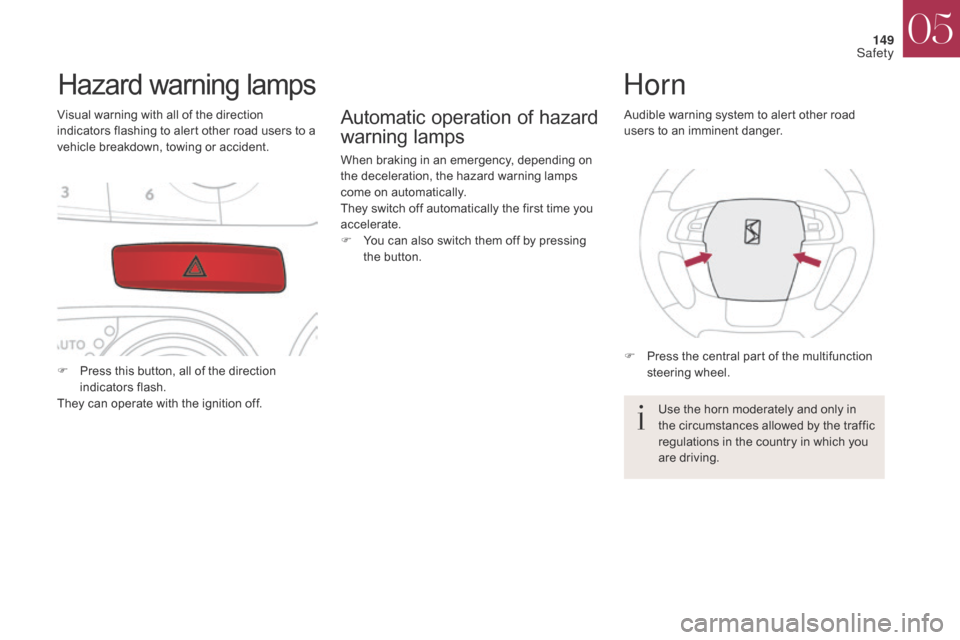 Citroen DS4 2017 1.G Owners Manual 149
DS4_en_Chap05_securite_ed01-2016
DS4_en_Chap05_securite_ed01-2016
Hazard warning lamps
Visual warning with all of the direction 
indicators flashing to alert other road users to a 
vehicle breakdo