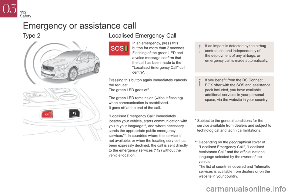 Citroen DS4 2017 1.G Owners Manual 152
If an impact is detected by the airbag 
control unit, and independently of 
the deployment of any airbags, an 
emergency call is made automatically.
If you benefit from the DS Connect 
BOX offer w