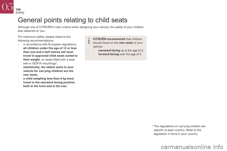 Citroen DS4 2017 1.G Owners Manual 166
General points relating to child seats
Although one of CITROËNs main criteria when designing your vehicle, the safety of your children 
also depends on you.CITROËN recommends that children 
sho