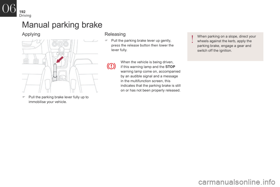 Citroen DS4 2017 1.G Repair Manual 192
DS4_en_Chap06_conduite_ed01-2016
Manual parking brake
ApplyingReleasing
F Pull the parking brake lever up gently,
press the release button then lower the
lever fully. When parking on a slope, di Citroen DS4 2017 1.G Repair Manual 192
DS4_en_Chap06_conduite_ed01-2016
Manual parking brake
ApplyingReleasing
F Pull the parking brake lever up gently,
press the release button then lower the
lever fully. When parking on a slope, di